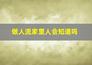 做人流家里人会知道吗