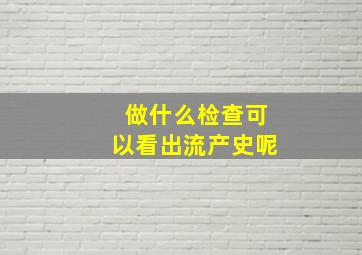 做什么检查可以看出流产史呢