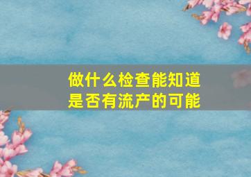 做什么检查能知道是否有流产的可能