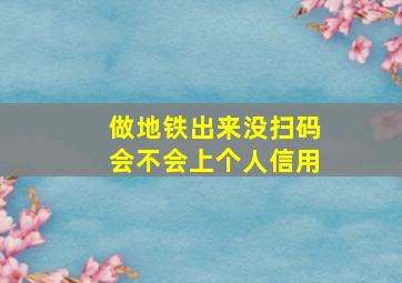 做地铁出来没扫码会不会上个人信用