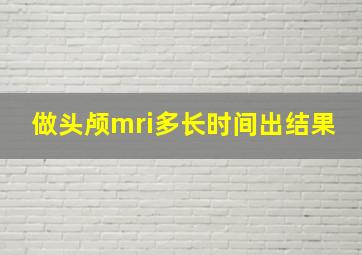 做头颅mri多长时间出结果