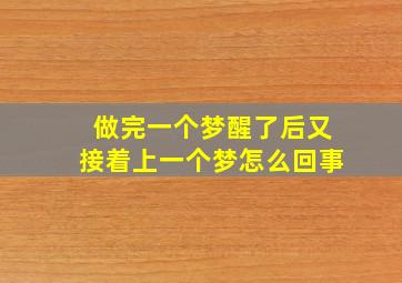 做完一个梦醒了后又接着上一个梦怎么回事