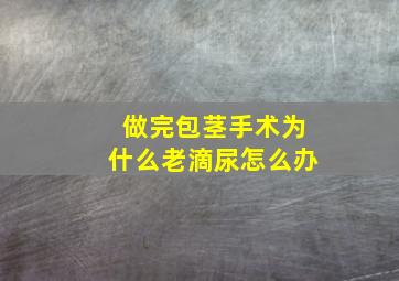 做完包茎手术为什么老滴尿怎么办