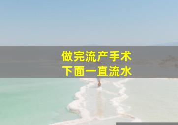 做完流产手术下面一直流水