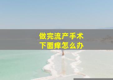 做完流产手术下面痒怎么办