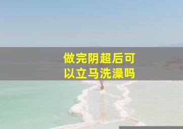 做完阴超后可以立马洗澡吗