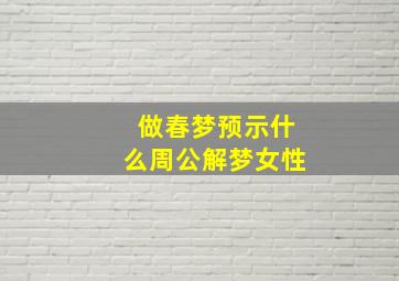 做春梦预示什么周公解梦女性