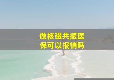 做核磁共振医保可以报销吗