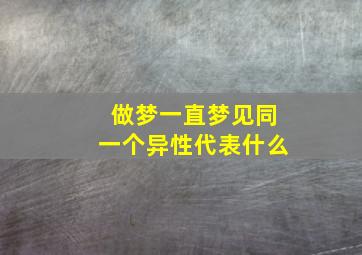 做梦一直梦见同一个异性代表什么