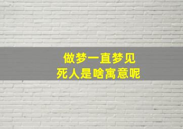 做梦一直梦见死人是啥寓意呢