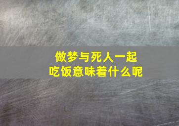 做梦与死人一起吃饭意味着什么呢