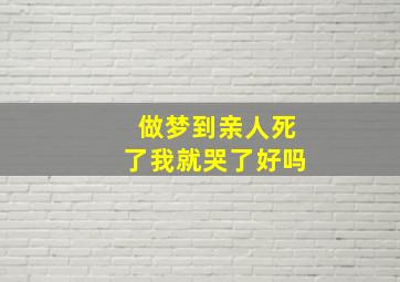 做梦到亲人死了我就哭了好吗