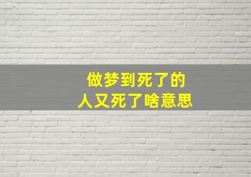 做梦到死了的人又死了啥意思