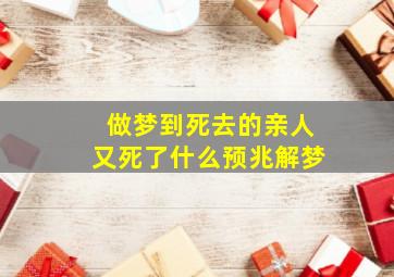 做梦到死去的亲人又死了什么预兆解梦