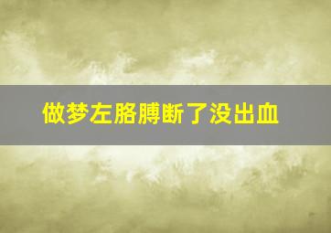 做梦左胳膊断了没出血