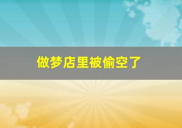 做梦店里被偷空了