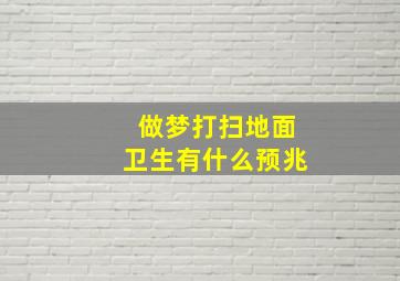 做梦打扫地面卫生有什么预兆