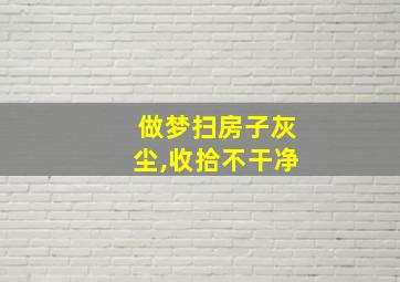 做梦扫房子灰尘,收拾不干净