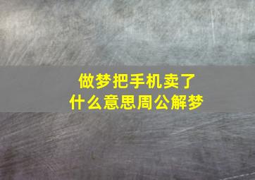 做梦把手机卖了什么意思周公解梦