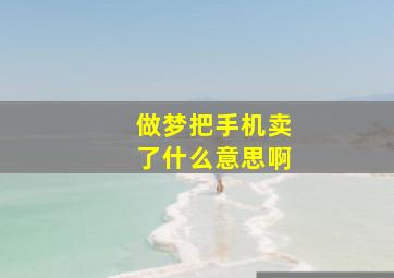 做梦把手机卖了什么意思啊