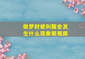 做梦时被叫醒会发生什么现象呢视频