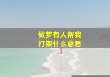 做梦有人帮我打架什么意思