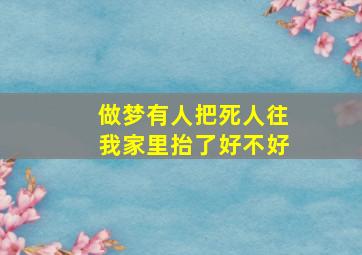 做梦有人把死人往我家里抬了好不好