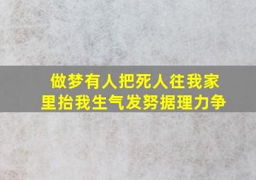 做梦有人把死人往我家里抬我生气发努据理力争