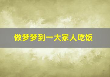 做梦梦到一大家人吃饭