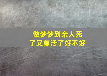 做梦梦到亲人死了又复活了好不好