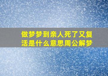 做梦梦到亲人死了又复活是什么意思周公解梦