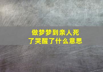 做梦梦到亲人死了哭醒了什么意思