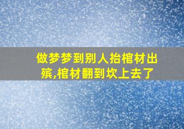 做梦梦到别人抬棺材出殡,棺材翻到坎上去了