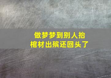 做梦梦到别人抬棺材出殡还回头了