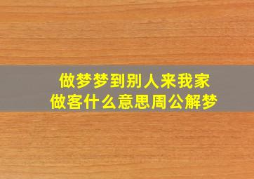 做梦梦到别人来我家做客什么意思周公解梦