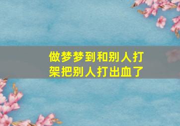 做梦梦到和别人打架把别人打出血了