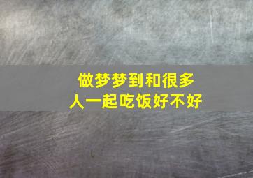 做梦梦到和很多人一起吃饭好不好