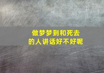 做梦梦到和死去的人讲话好不好呢