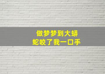 做梦梦到大蟒蛇咬了我一口手