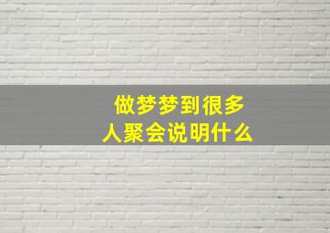 做梦梦到很多人聚会说明什么