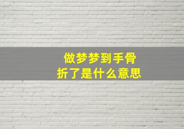 做梦梦到手骨折了是什么意思