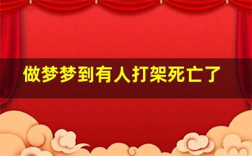 做梦梦到有人打架死亡了