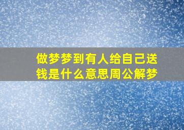 做梦梦到有人给自己送钱是什么意思周公解梦