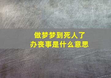 做梦梦到死人了办丧事是什么意思