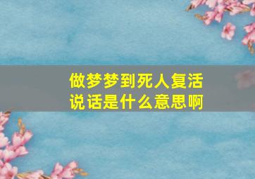 做梦梦到死人复活说话是什么意思啊