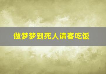 做梦梦到死人请客吃饭