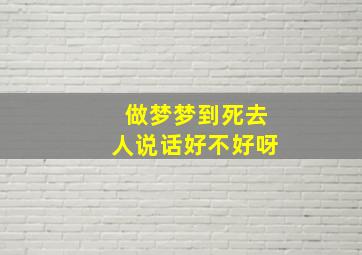 做梦梦到死去人说话好不好呀