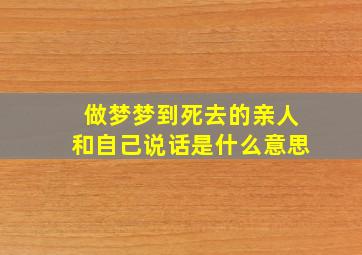 做梦梦到死去的亲人和自己说话是什么意思