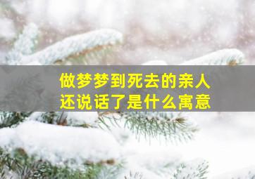 做梦梦到死去的亲人还说话了是什么寓意