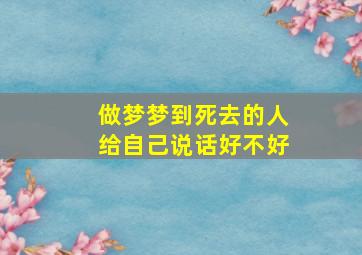 做梦梦到死去的人给自己说话好不好